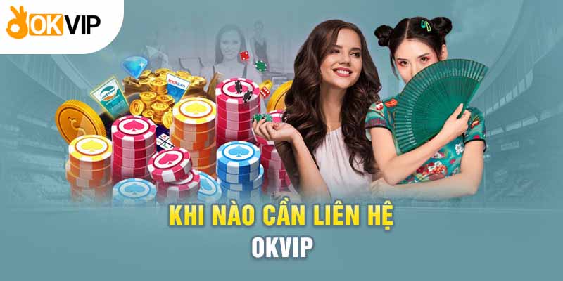Các Phương Thức Liên Hệ Okvip Tiện Lợi Nhất Khi Cần Thiết 1 Các trường hợp cần liên hệ với Okvip