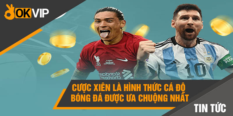 Cược xiên là hình thức cá độ bóng đá được ưa chuộng nhất