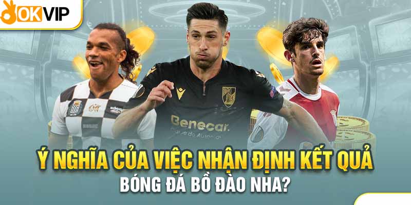 Nhận Định Bóng Đá Bồ Đào Nha Giúp Bạn Kiếm Lời Trăm Triệu 1 Lợi ích khi thực hiện nhận định bóng đá Bồ Đào Nha