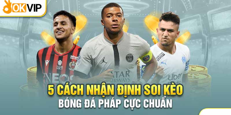 Nhận Định Bóng Đá Pháp Và 5 Quy Tắc Cần Nhớ Kỹ 2 Nhận định bóng đá Pháp qua lịch sử đối đầu