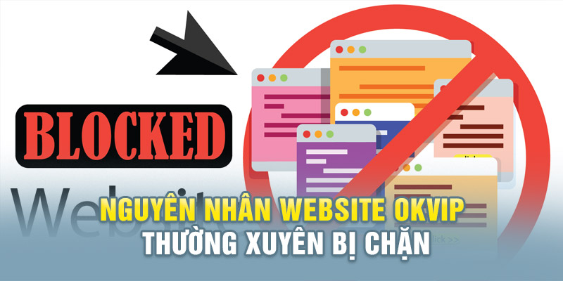 Link Truy Cập Okvip Website Chính Thức Không Bị Chặn 1 Lý do khiến người chơi không thể vào website Okvip